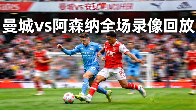 英超联赛曼城对阵阿森纳全场录像回放缩略图 - 球员争抢足球